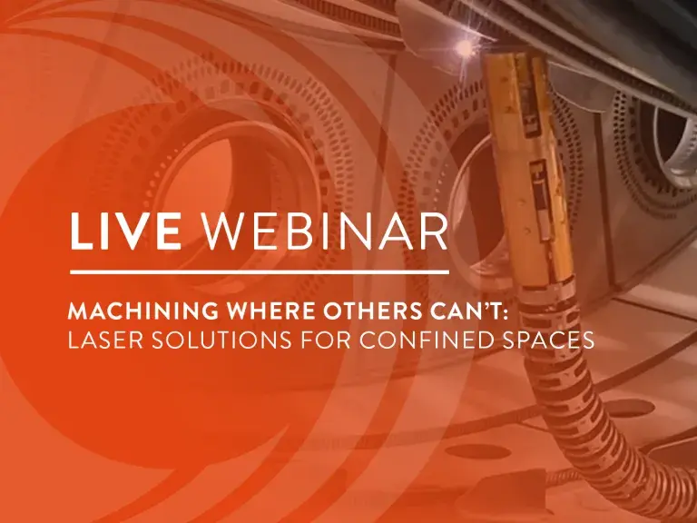 Live Webinar Machining where Others cant: Laser Solutions for COnfined Spaces