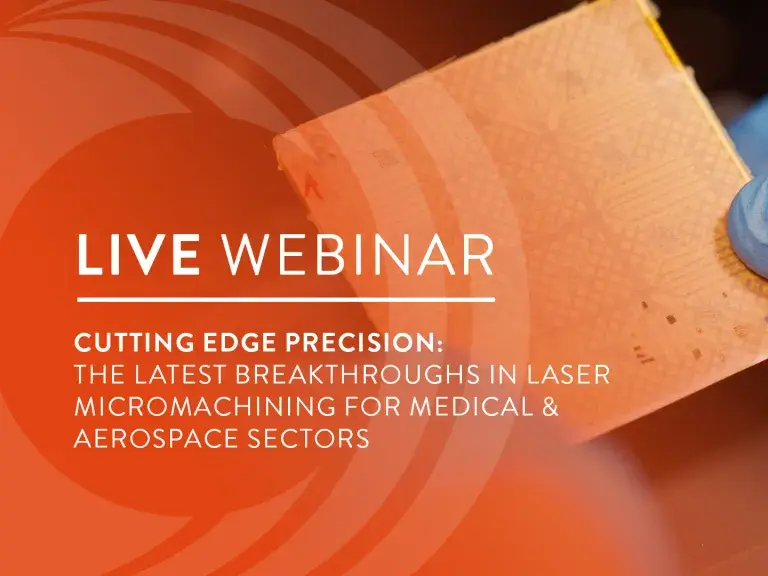 Live Webinar Cutting Edge Precision The Latest Breakthroughs in Laser Micromachining for Medical & Aerospace Sectors