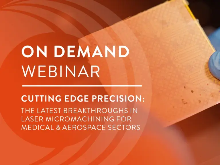 On Demand Webinar Cutting edge Precision the latest breakthroughs in laser micromachining for medical and aerospace sectors