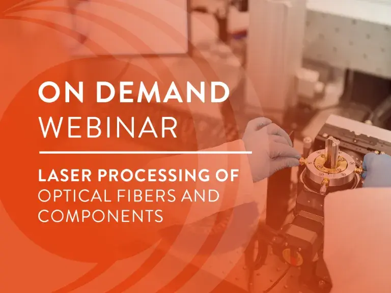 On Demand Webinar Laser Processing of Optical Fibers and Components