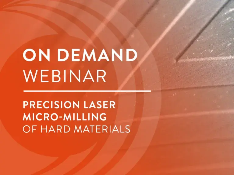 On-Demand Webinar Precision Laser Micro-Milling of Hard Materials