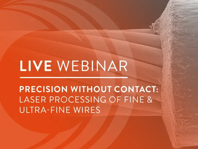 Live Webinar: Precision with Contact: Laser Processing of Fine & Ultra-Fine Wires